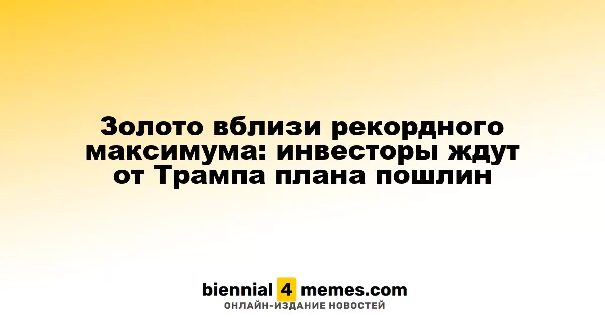 Золото близко к рекорду: инвесторы ожидают от Трампа новые пошлины