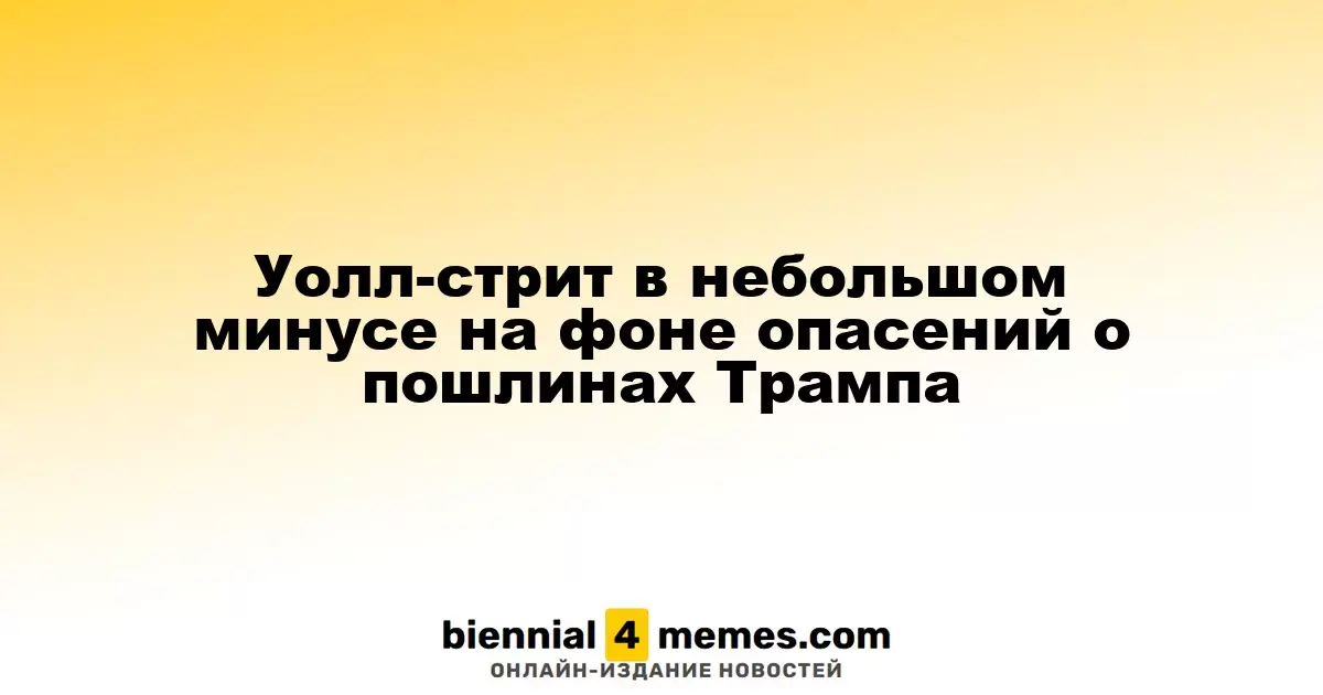 Фондовые рынки США слегка снижаются из-за опасений по поводу тарифов Трампа
