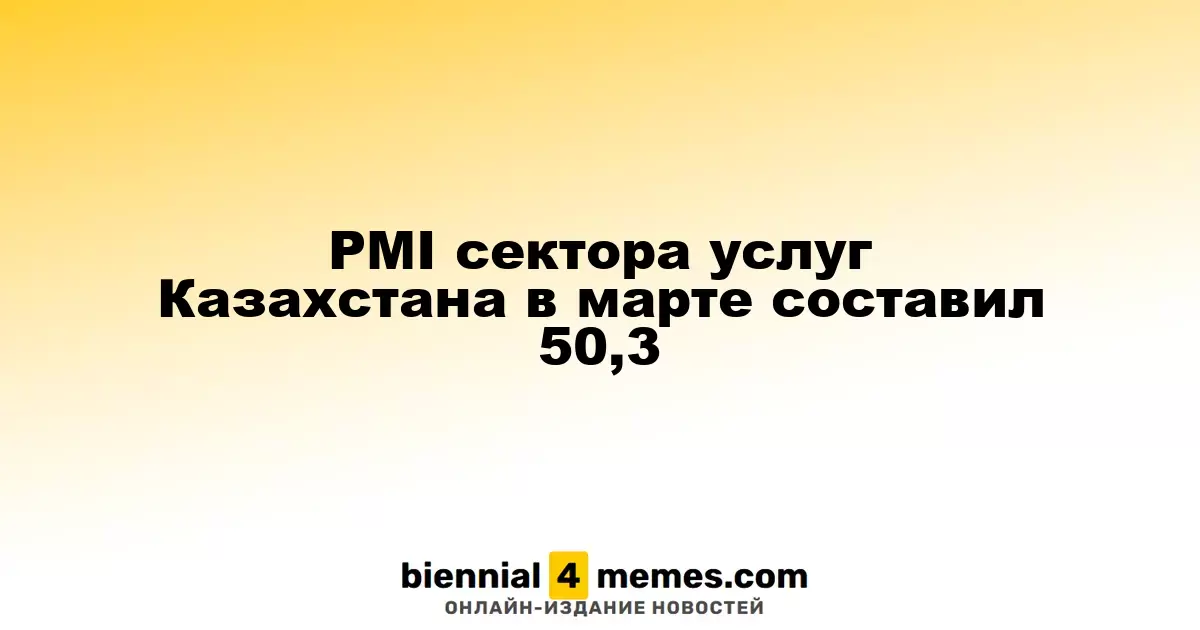 Индекс PMI в сфере услуг Казахстана в марте составил 50,3