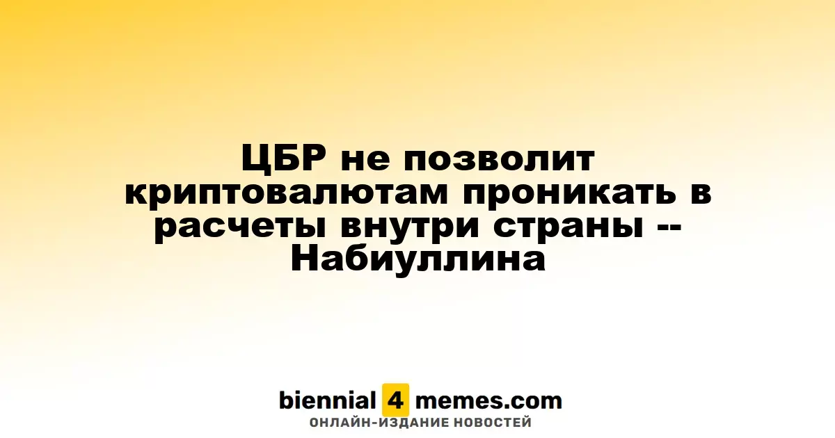 Глава ЦБР Набиуллина: Криптовалютам не место в расчетах внутри страны