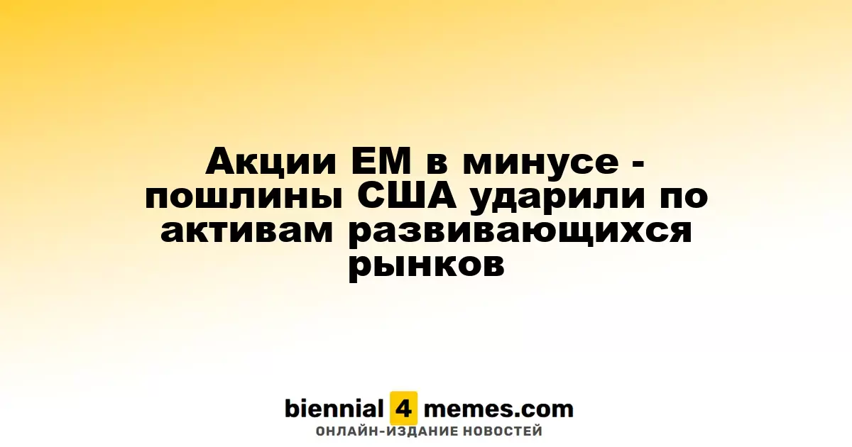 Акции развивающихся рынков снижаются из-за американских пошлин