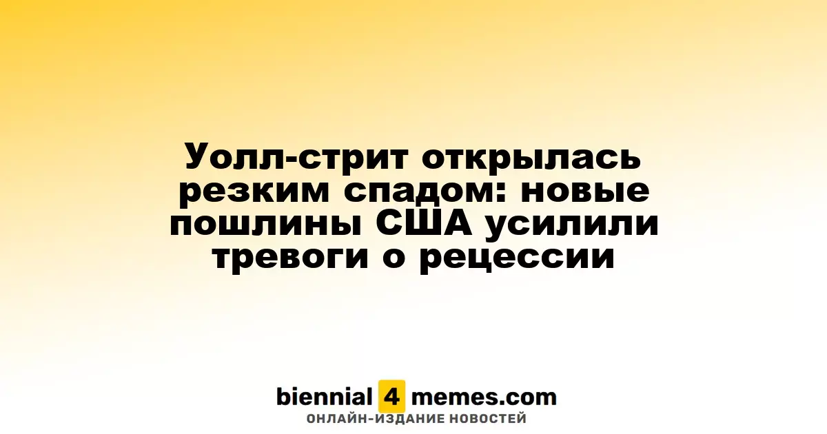 Резкое падение на Уолл-стрит: новые тарифы США усиливают страхи о рецессии
