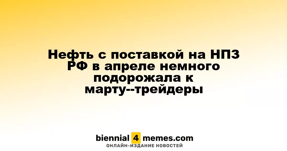 В апреле нефть для НПЗ в России слегка подорожала по сравнению с мартом — трейдеры