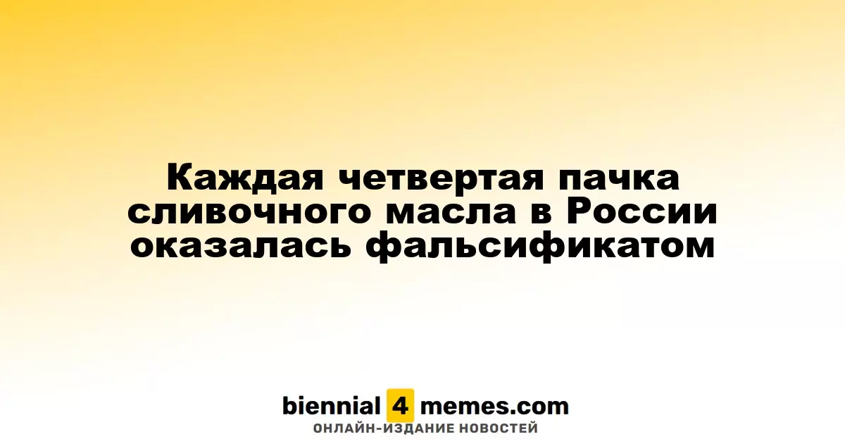 Каждая четвертая упаковка сливочного масла в России оказалась подделкой