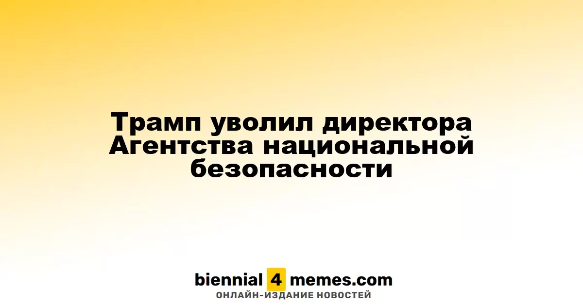 Трамп отправил в отставку директора Агентства национальной безопасности