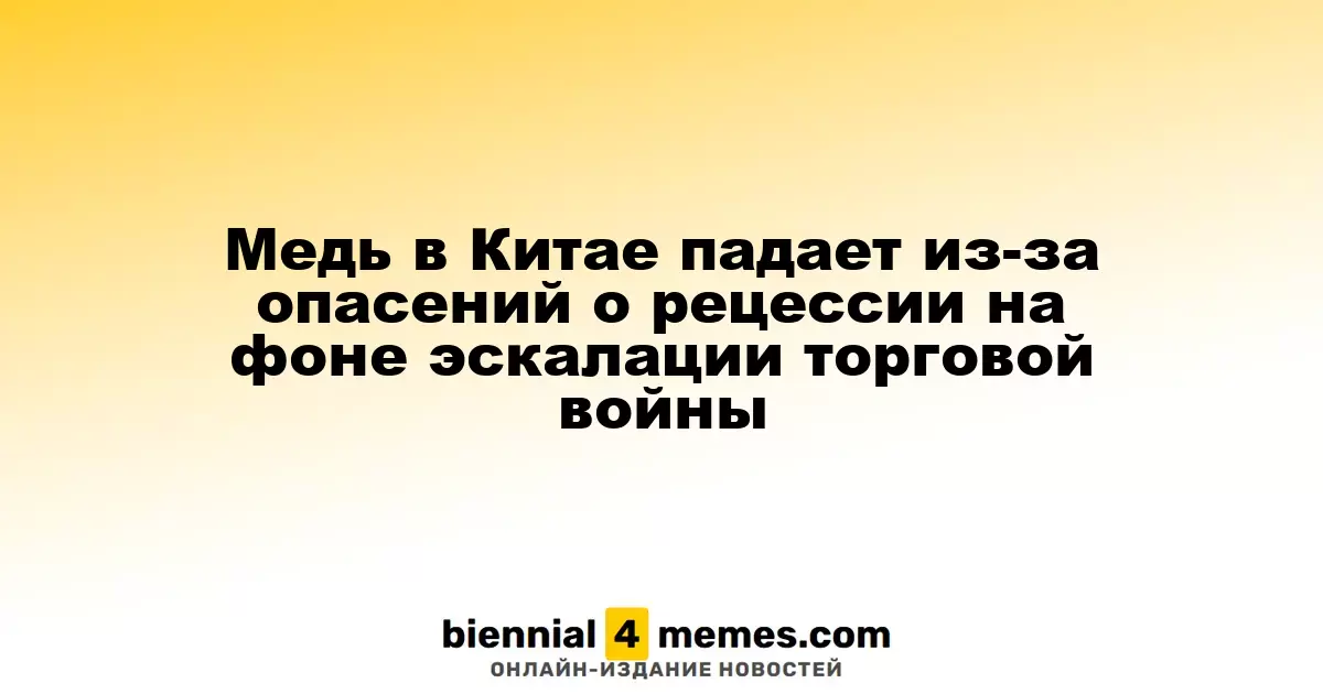 Цены на медь в Китае снижаются на фоне опасений рецессии и обострения торговых конфликтов