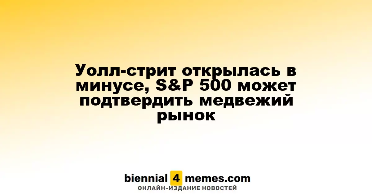 Фондовые рынки США стартовали с падения, S&P 500 может указать на медвежий тренд