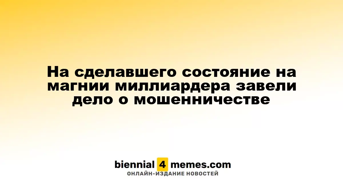 Бывший магнат в области магния стал обвиняемым в мошенничестве