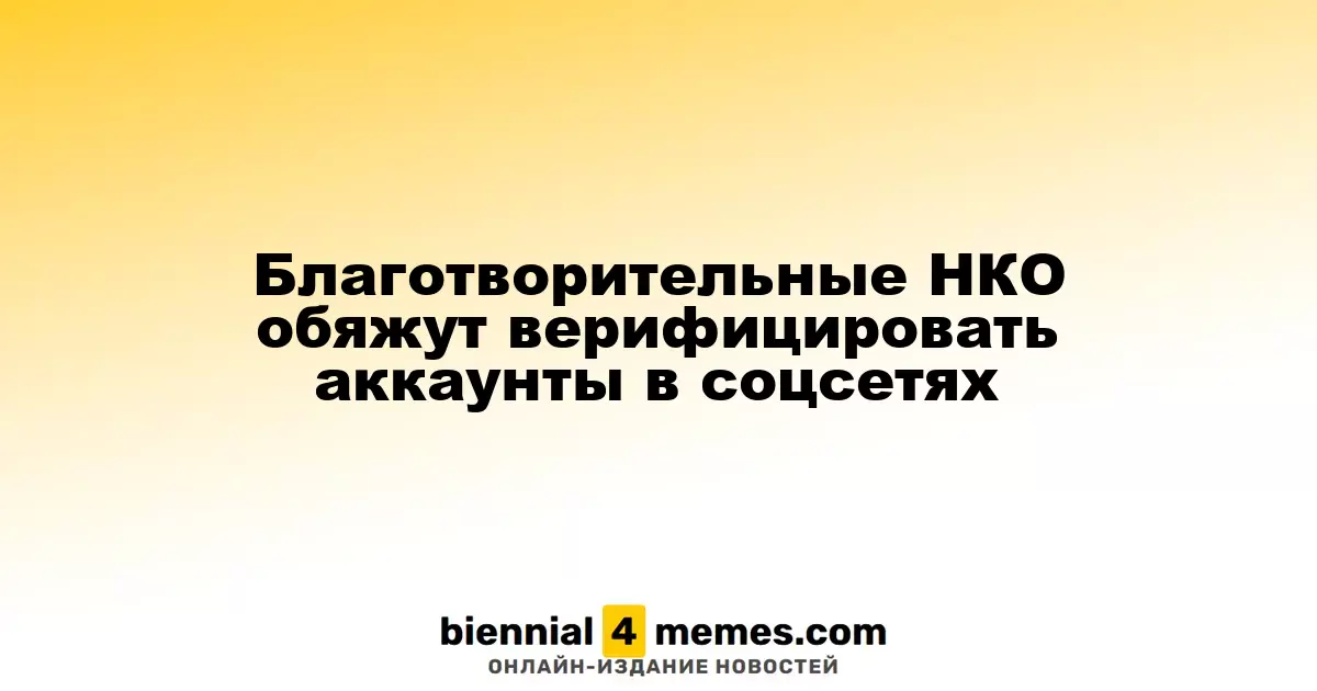 Благотворительные НКО обязаны будут подтверждать свои аккаунты в социальных сетях