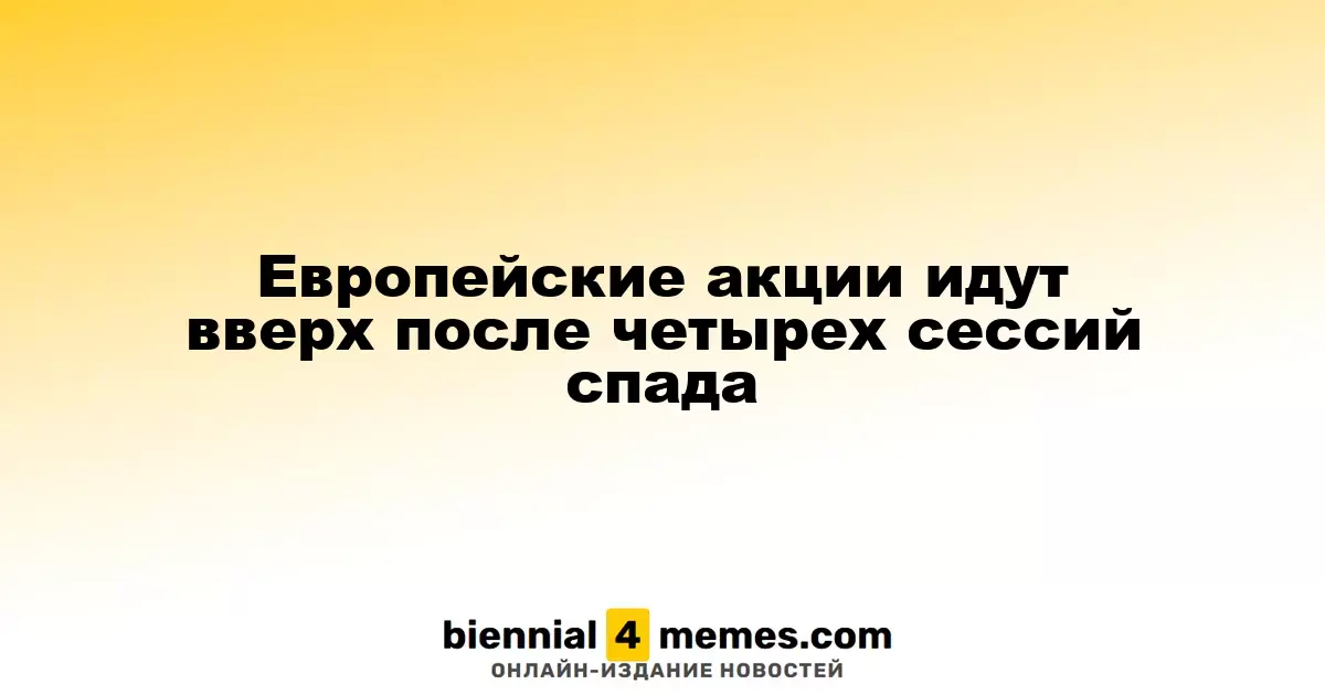 Европейские фондовые рынки восстанавливаются после четырех сессий падения