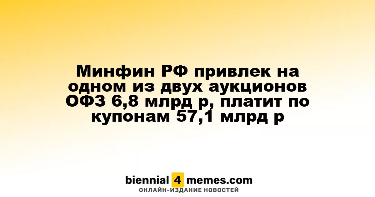 Минфин РФ привлек на одном из двух аукционов ОФЗ 6,8 млрд р, платит по купонам 57,1 млрд р
