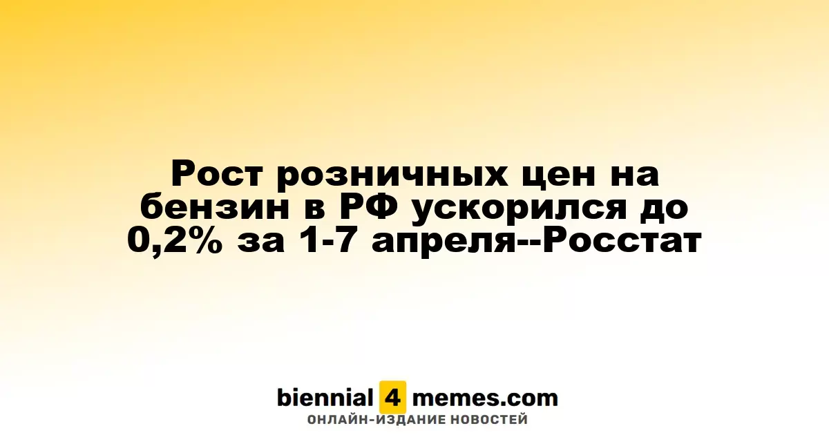 Рост розничных цен на бензин в РФ ускорился до 0,2% за 1-7 апреля--Росстат