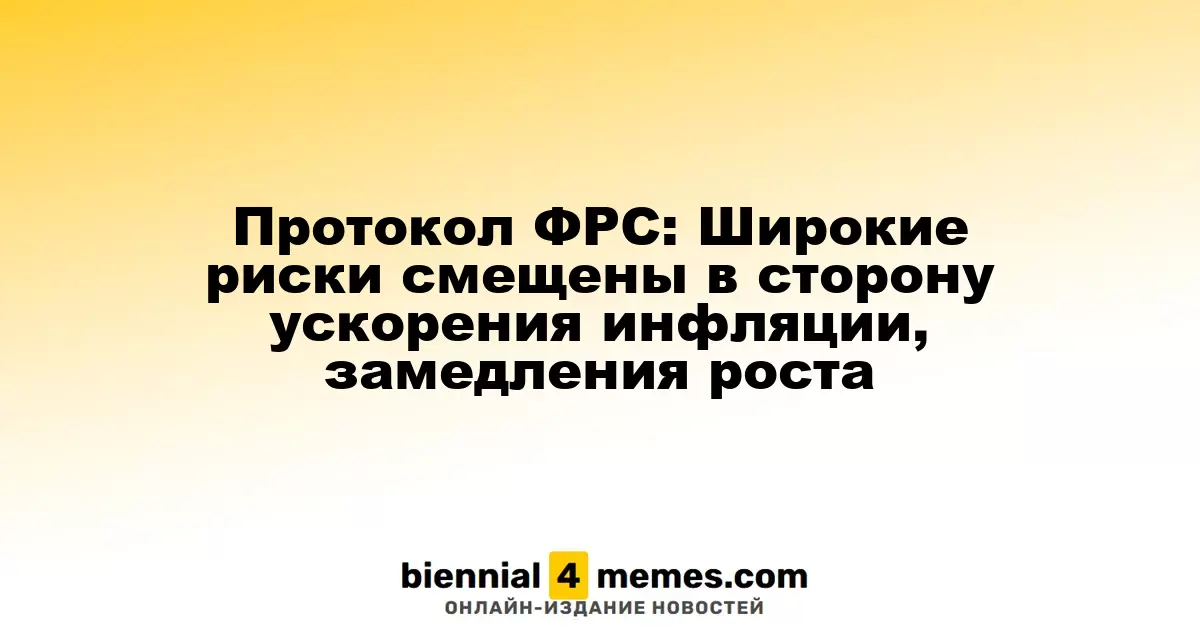 Протокол ФРС: Риски инфляции и замедления экономики усиливаются