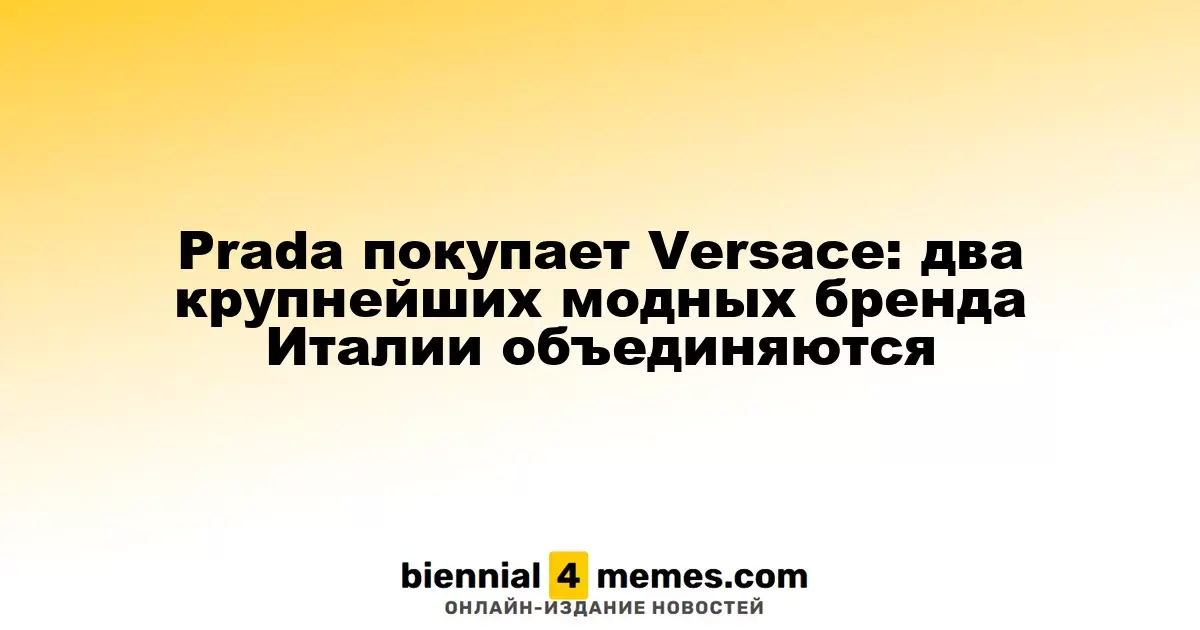 Prada приобретает Versace: объединение двух гигантов итальянской моды