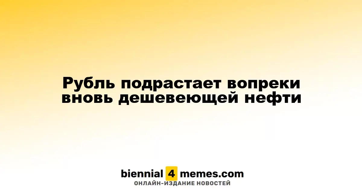 Рубль укрепляется, несмотря на снижение цен на нефть