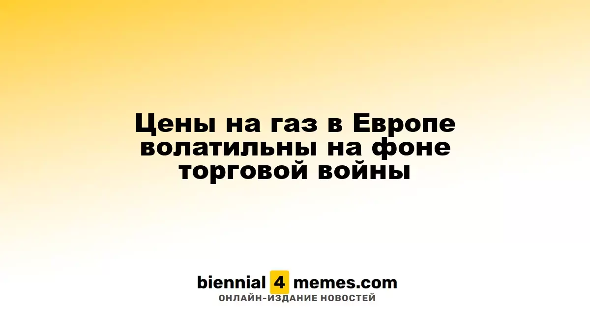Цены на газ в Европе волатильны на фоне торговой войны