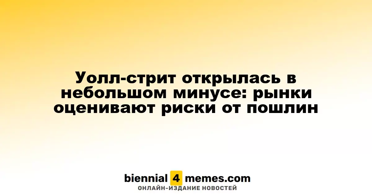 Уолл-стрит начала день с небольшим снижением: рынки рассматривают угрозы от тарифов