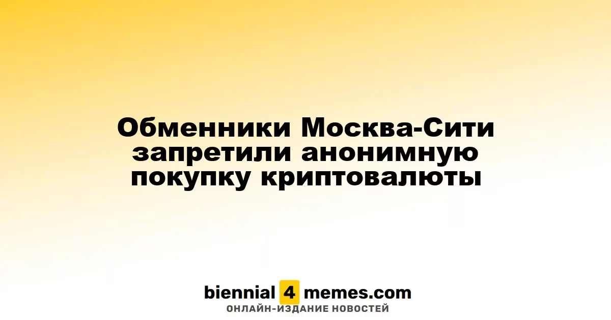 В Москва-Сити ограничили анонимные покупки криптовалюты в обменниках
