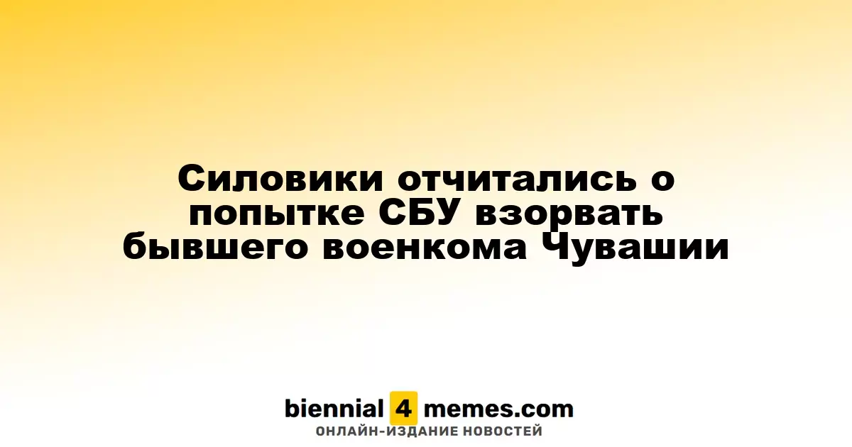 Правоохранители сообщили о попытке СБУ устранить экс-военкома Чувашии