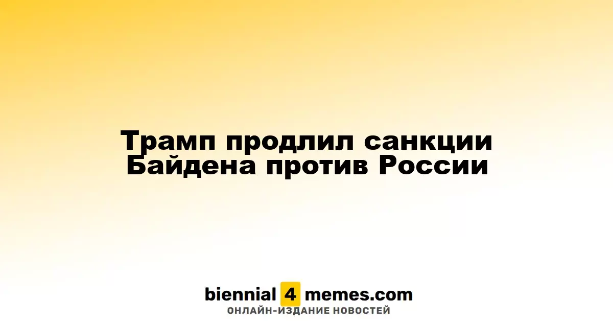 Трамп продлил меры давления Байдена на Россию