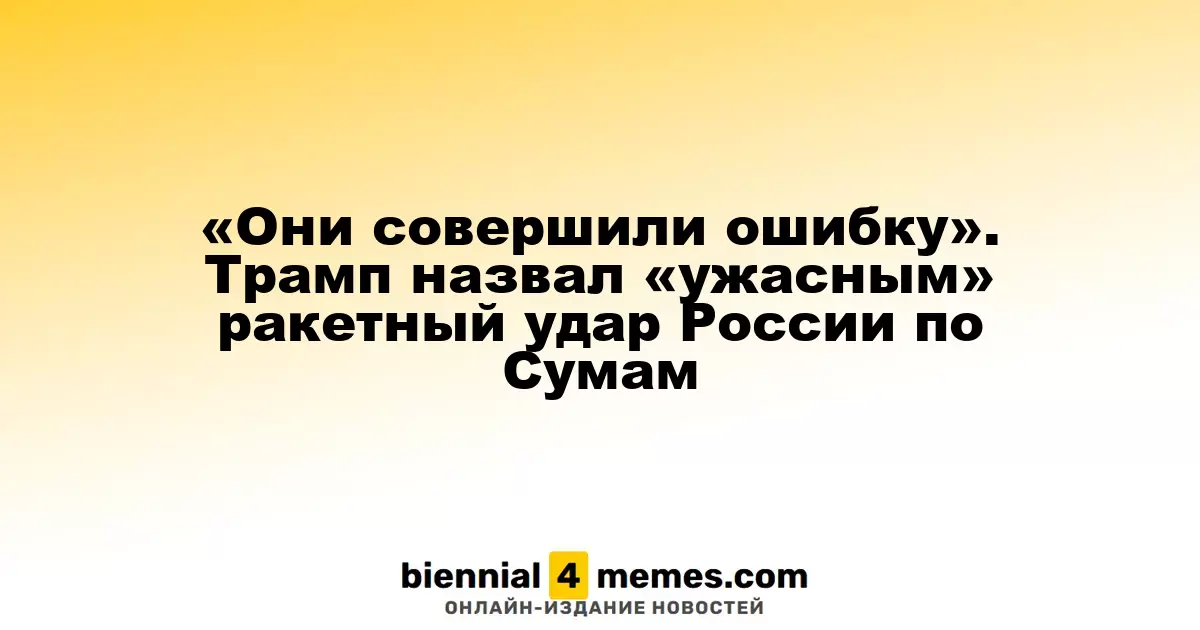 Трамп охарактеризовал ракетный удар России по Сумам как «ошибку»