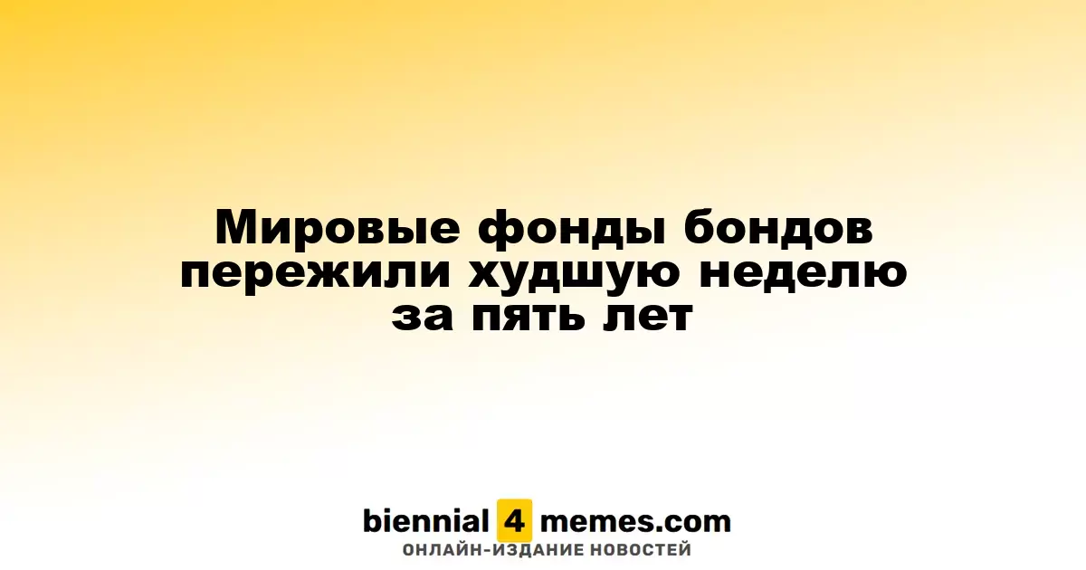Глобальные облигационные фонды столкнулись с наихудшей неделей за последние пять лет