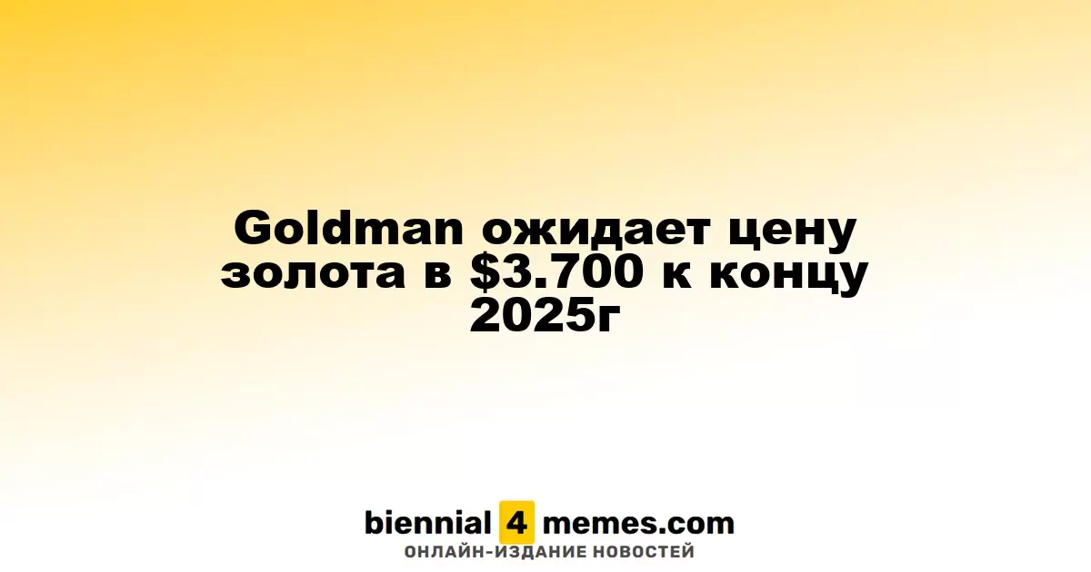 Goldman предсказывает рост цены золота до $3.700 к концу 2025 года