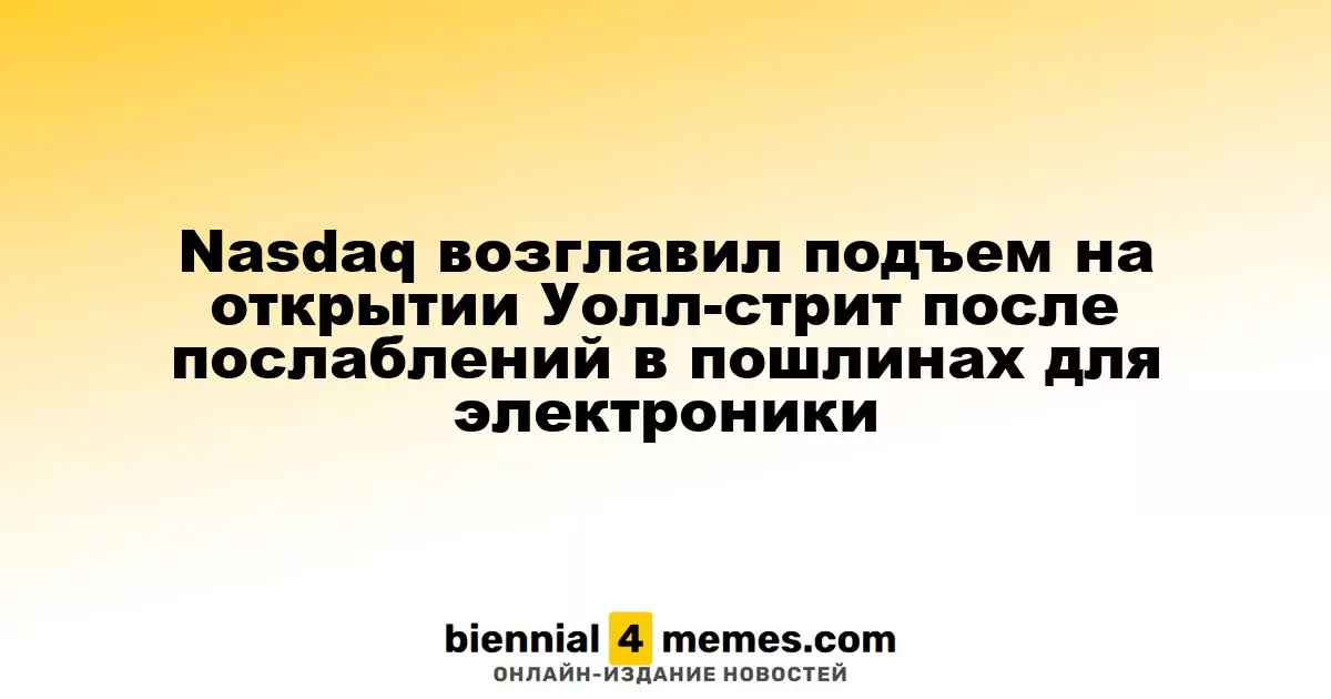 Nasdaq лидирует в росте на старте торгов Уолл-стрит после отмены пошлин на электронику