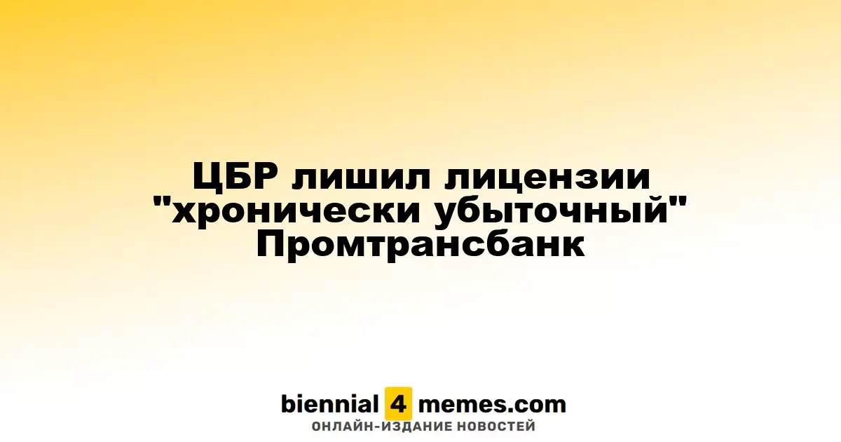 ЦБР лишил лицензии "хронически убыточный" Промтрансбанк