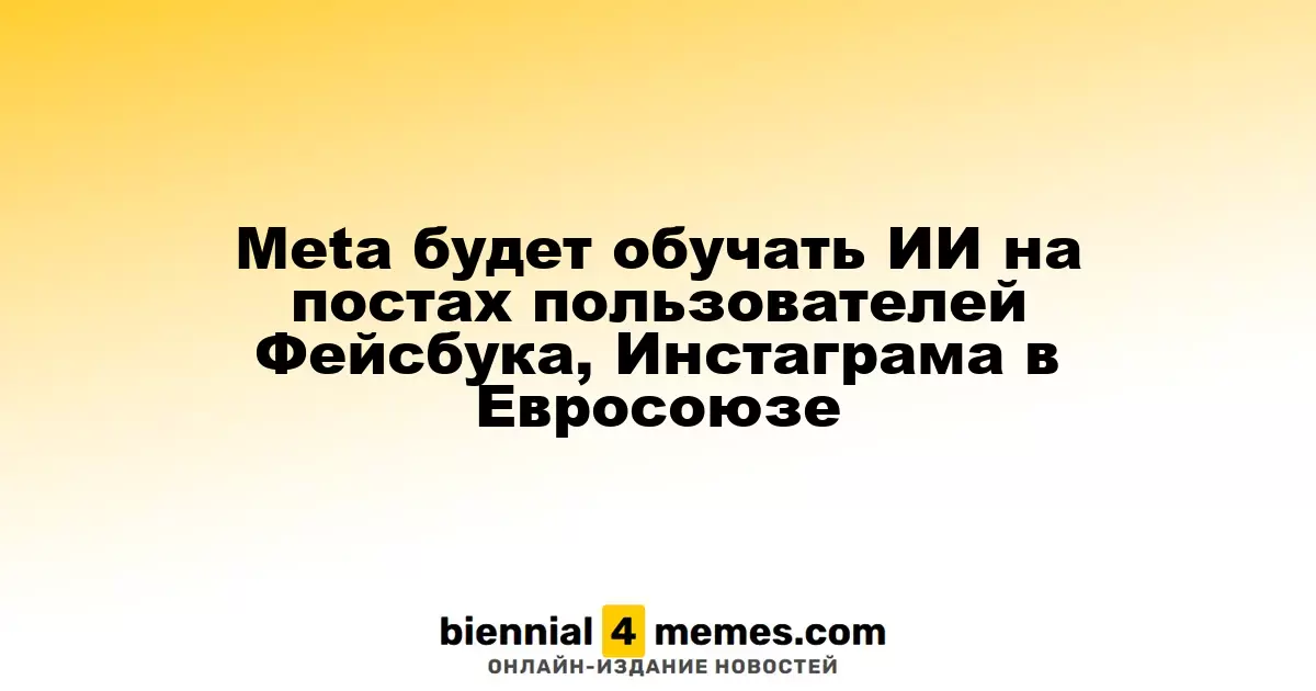 Meta начнет обучение ИИ на основе публикаций пользователей Facebook и Instagram в Европе