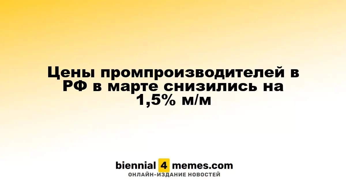 В марте в России наблюдается снижение цен производителей на 1,5% по сравнению с предыдущим месяцем