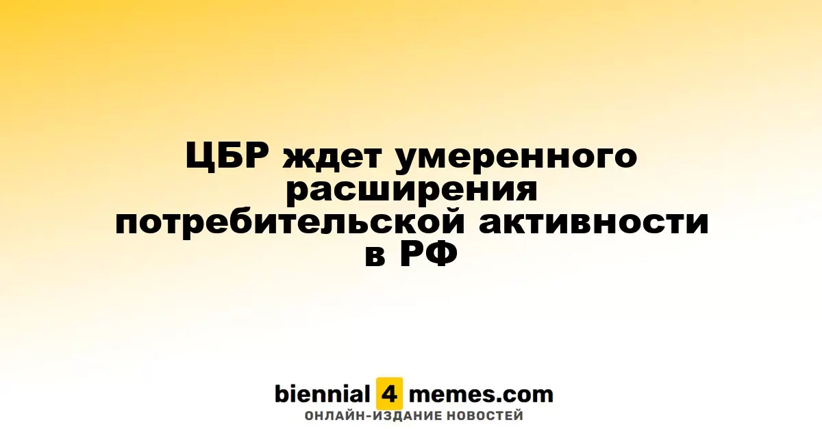 ЦБР прогнозирует умеренный рост потребительской активности в России