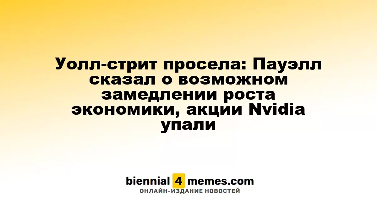 Падение на Уолл-стрит: Пауэлл озвучил риск замедления экономики, акции Nvidia снизились