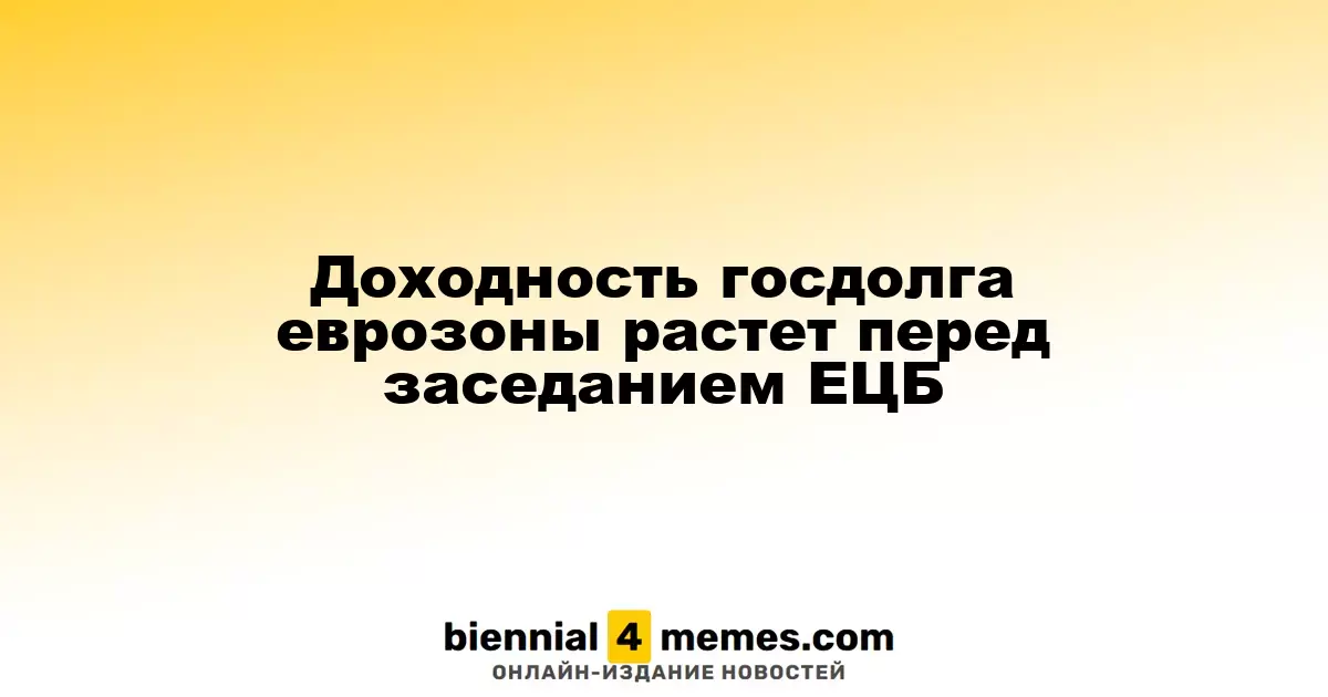 Рост доходности гособлигаций еврозоны перед заседанием ЕЦБ
