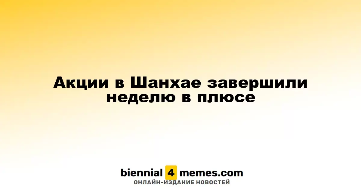 Фондовые индексы Шанхая завершили неделю на позитивной ноте