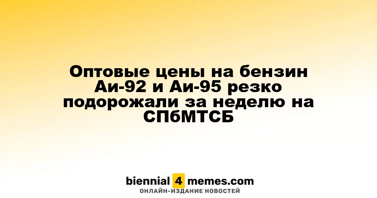 Оптовые цены на бензин Аи-92 и Аи-95 стремительно возросли за неделю на СПбМТСБ