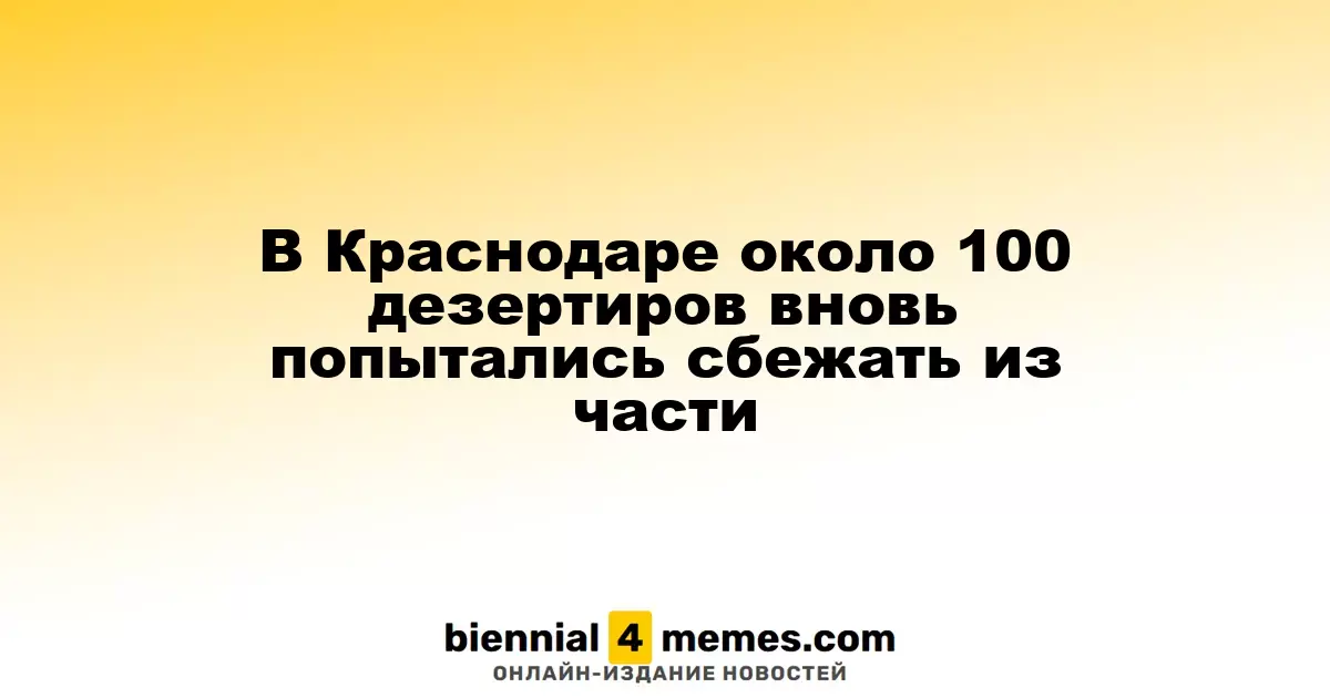 В Краснодаре почти 100 дезертиров снова попытались сбежать из военной части