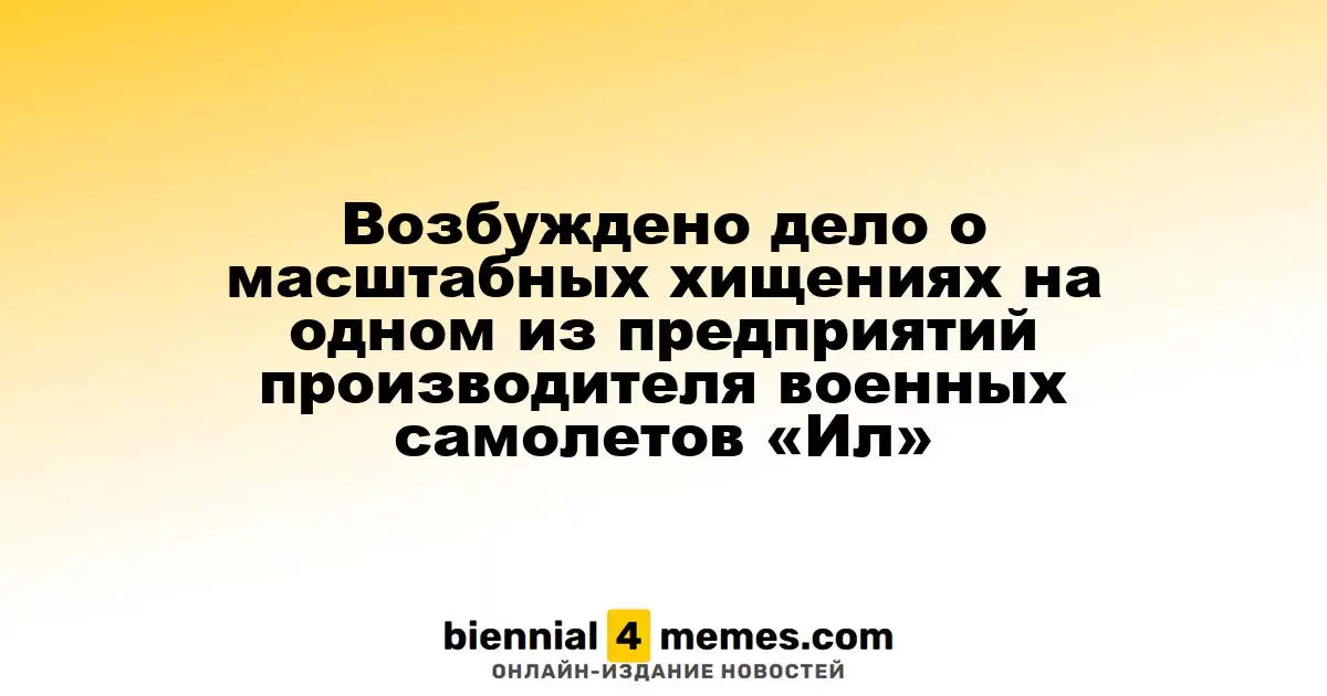 Начато расследование по факту крупных растрат на предприятии производителя военных самолетов «Ил»