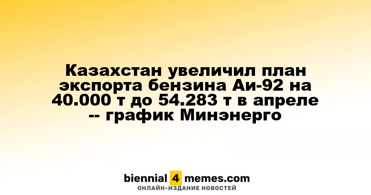 Казахстан повысил экспортный план бензина Аи-92 на 40.000 тонн до 54.283 тонн в апреле, согласно данным Минэнерго