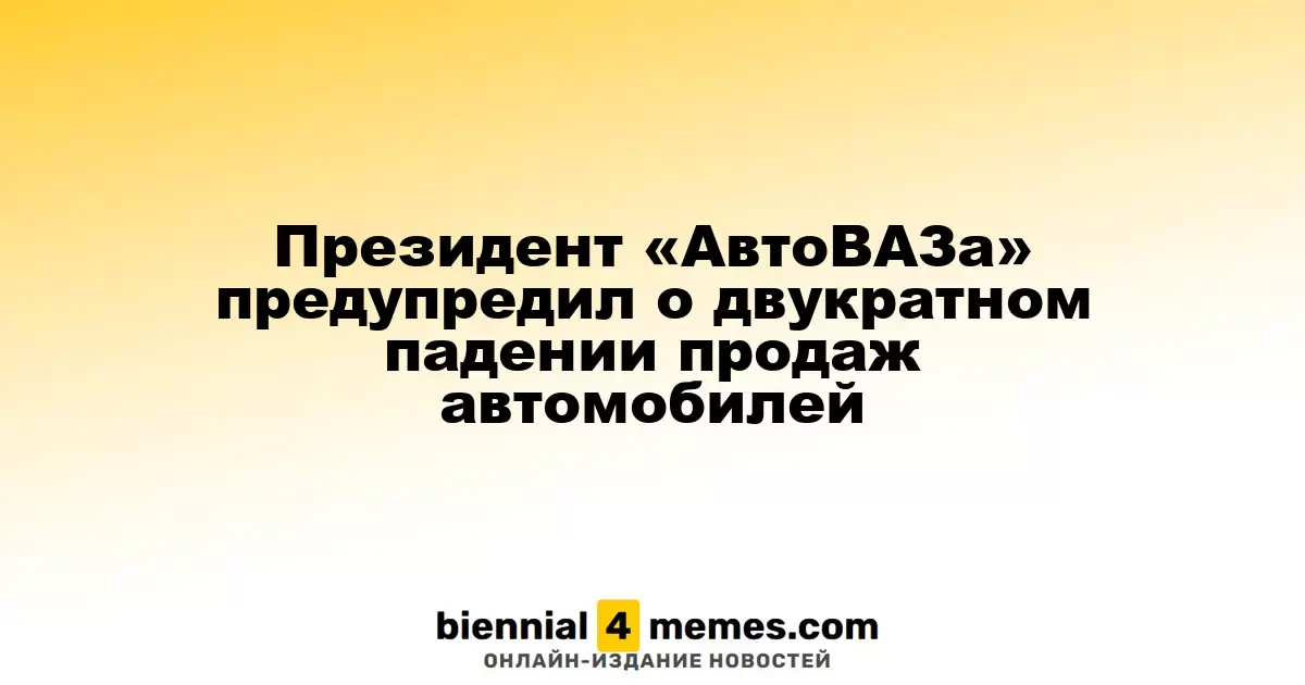 Президент «АвтоВАЗа» предупредил о двукратном падении продаж автомобилей