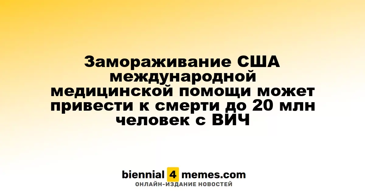 Заморозка международной медицинской помощи США может унести жизни до 20 миллионов людей с ВИЧ