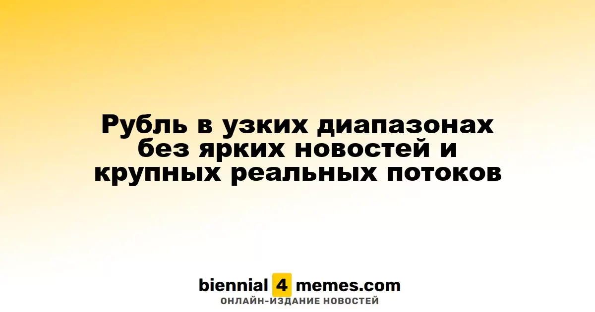 Рубль колеблется в узких рамках на фоне отсутствия значительных новостей и денежных операций