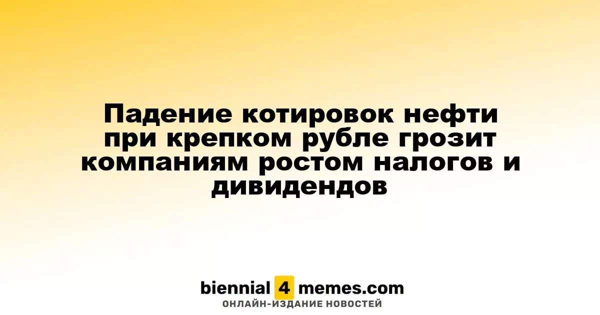 Снижение цен на нефть при укрепляющемся рубле может привести к увеличению налогов и дивидендов для компаний
