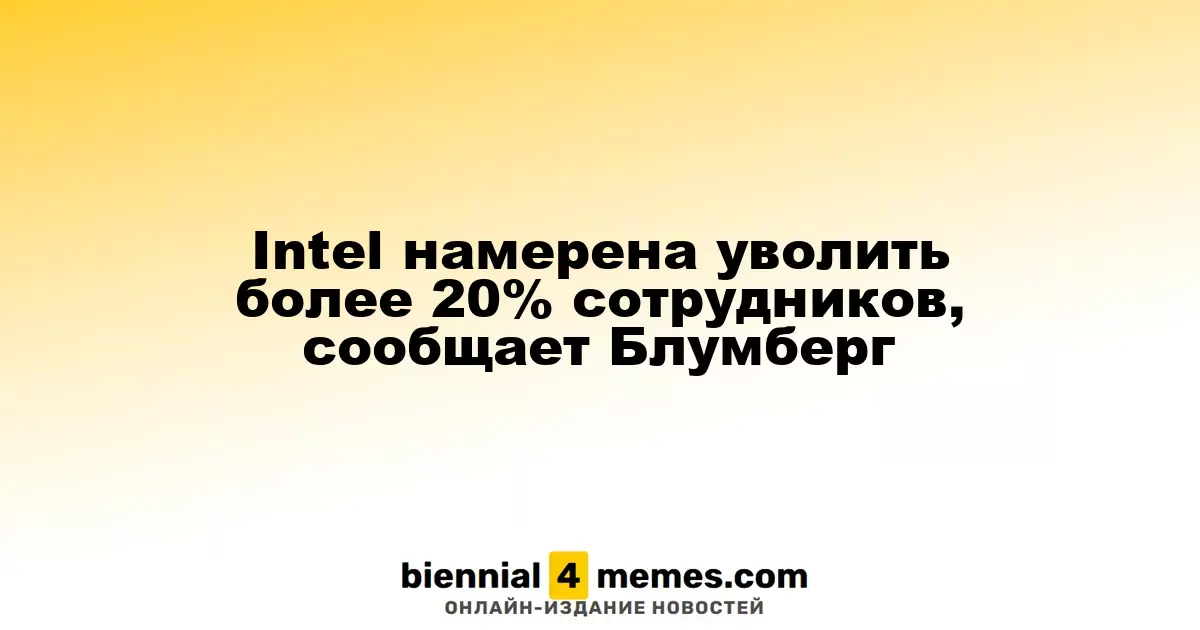 Intel собирается сократить более 20% рабочего контингента, сообщает Bloomberg