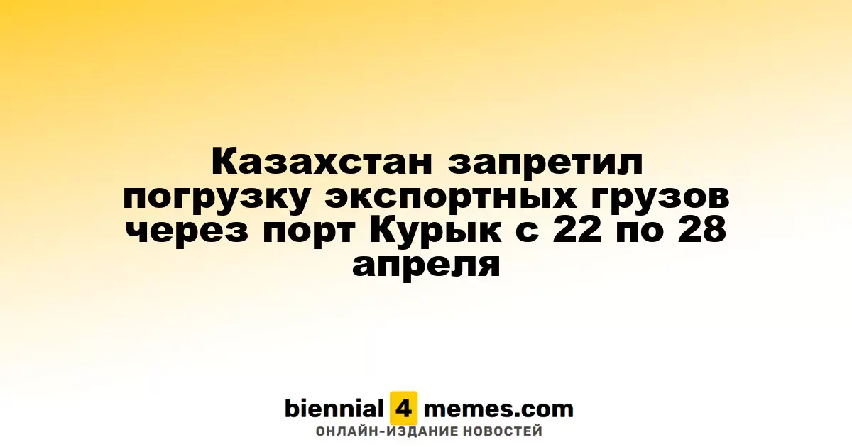 Казахстан ограничил экспортные грузоперевозки через порт Курык с 22 по 28 апреля