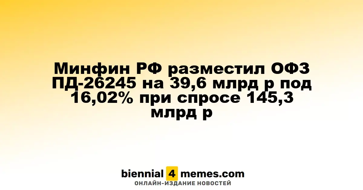Министерство финансов РФ провело аукцион по размещению ОФЗ ПД-26245 на сумму 39,6 млрд рублей с доходностью 16,02% при спросе в 145,3 млрд рублей