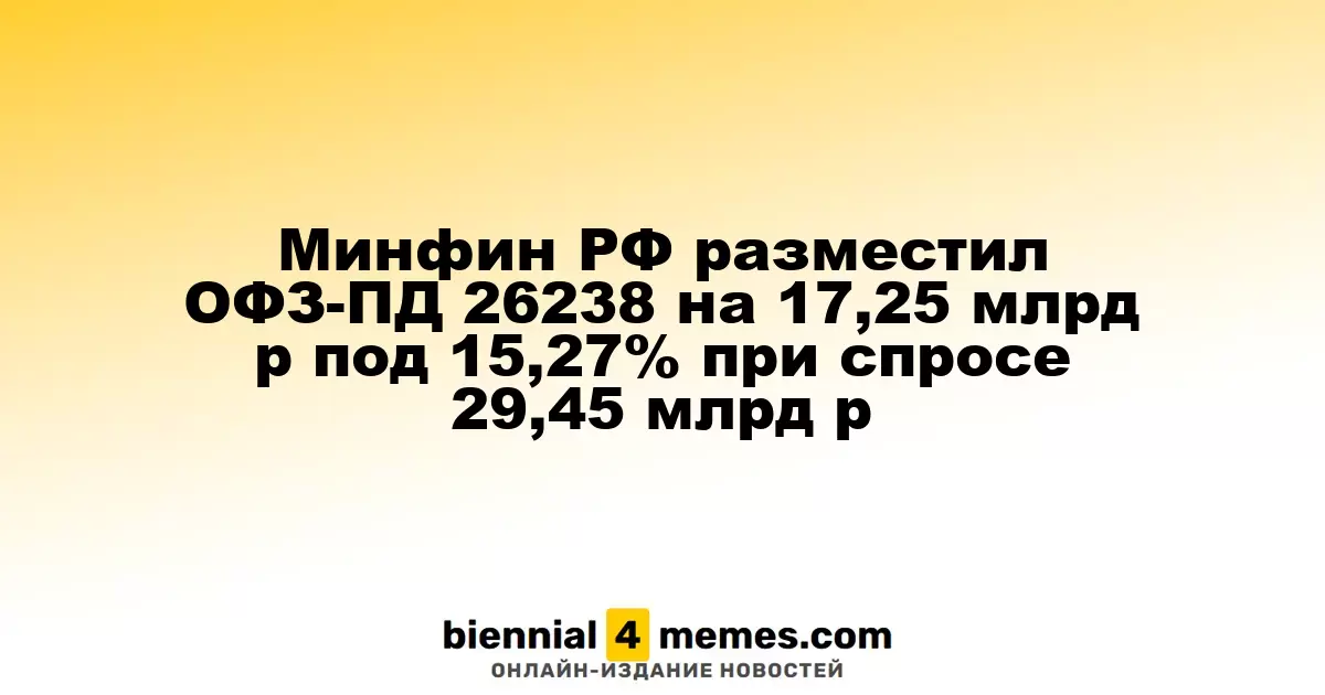 Министерство финансов России провело размещение ОФЗ-ПД 26238 на сумму 17,25 млрд рублей под 15,27% при спросе 29,45 млрд рублей