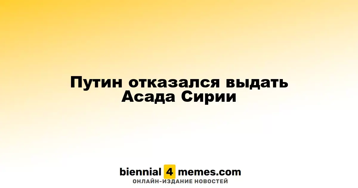 Путин отказался экстрадировать Башара Асада из Сирии