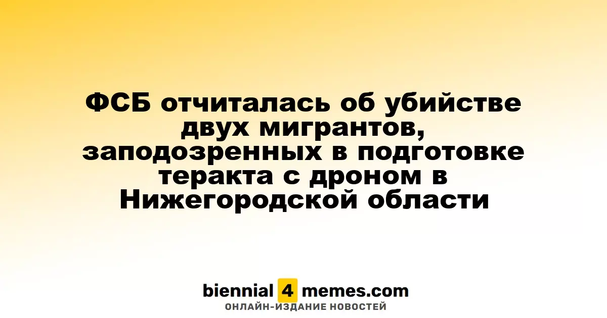 ФСБ сообщила об устранении двух мигрантов, подозреваемых в подготовке террористической атаки с использованием дронов в Нижегородской области