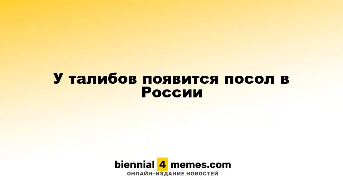 Талибан назначит своего посла в России